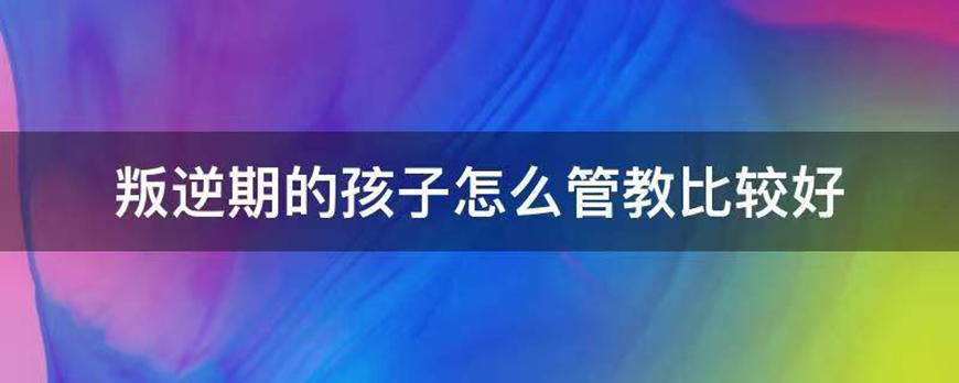 重庆叛逆孩子正规教育机构怎么管理